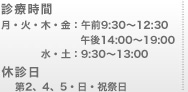 診療時間：月～金：午前9:30 - 12:30　午後14：00-20：00 土曜：午前9:30 - 14:00 休診日：第2・4土曜・日・祝祭日